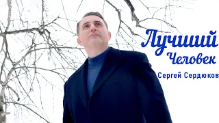 СЕРГЕЙ СЕРДЮКОВ  -  ЛУЧШИЙ ЧЕЛОВЕК (Премьера клипа)