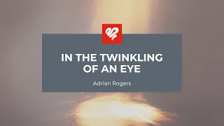 Adrian Rogers: In the Twinkling of an Eye (2173)