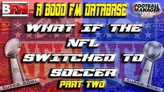 FM18 - What If The NFL Switched to Soccer - Part 2 in 2022 - FM Editor - Football Manager 2018