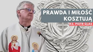 Prawda i miłość kosztują - ks. Piotr Glas