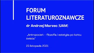 Seminarium dra Andrzeja Marca (UAM) „Antropocień – filozofia i estetyka po końcu świata”, 23.11.2021