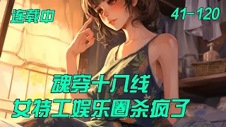 《魂穿十八線，女特工娛樂圈殺瘋了》41-120　娱乐界毒瘤、人称【恶之花】的糊咖程灵，参加《绝境求生》综艺节目，被全网嘲讽，坐等看她闹笑话。　　开拍后，野外出现了一条蛇。