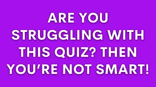 Hard General Knowledge Quiz - Are You Really Intelligent?