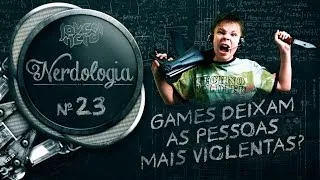 GAMES DEIXAM AS PESSOAS MAIS VIOLENTAS? | Nerdologia