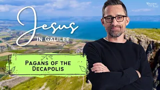 Pagans of the Decapolis | Jesus In Galilee Pt 4 | EP171