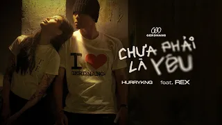 HURRYKNG - Chưa Phải Là Yêu (feat. REX) | Official MV