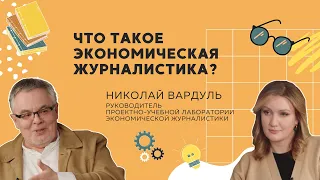 Николай Вардуль: Что такое экономическая журналистика?