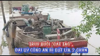 Truy đuổi “cát tặc”, đại úy công an bị đứt lìa 2 chân