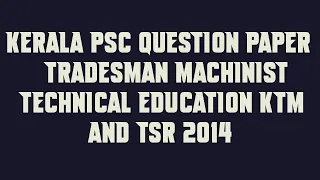 Kerala PSC Question Paper TRADESMAN MACHINIST TECHNICAL EDUCATION KTM AND TSR 2014