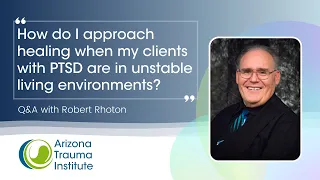 Helping to Heal Clients with PTSD Living in Unstable Environments - Q&A with Robert Rhoton