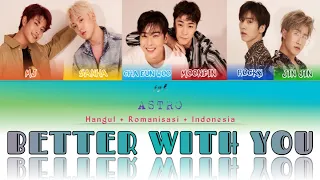 ASTRO [아스트로] –Better With You (어느새 우린) [Hangul | Romanisasi | Indonesia]