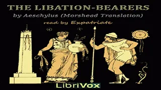 The Libation-Bearers (Morshead Translation) by AESCHYLUS read by Expatriate | Full Audio Book