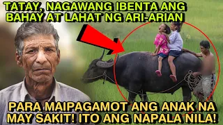 TATAY, NAGAWANG IBENTA ANG BAHAY AT LAHAT NG ARI-ARIAN PARA MAIPAGAMOT ANG ANAK NA MAY SAKIT!