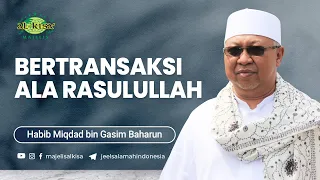 Habib  Miqdad Baharun  ||  Bertransaksi Ala Rasulullah SAW