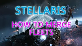 Stellaris Tutorial: How to Merge Fleets