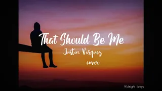 That Should Be Me - Justin Vasquez cover