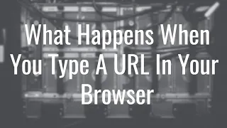 What Happens When You Type A URL In Your Browser