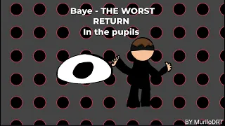 In the pupils - Baye the Worst Return