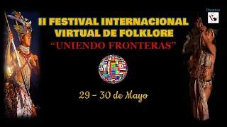 II FESTIVAL INTERNACIONAL DE FOLKLORE VIRTUAL "UNIENDO FRONTERAS" 2021- PRIMERA PARTE E INAGURACIÓN