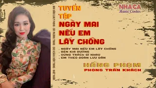 Tuyển Tập Ngày Mai Nếu Em Lấy Chồng | Hằng Phạm | Phong Trần Khách | Nhã Ca Music