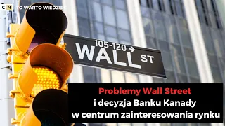 Problemy Wall Street i decyzja Banku Kanady w centrum zainteresowania rynku -To warto wiedzieć