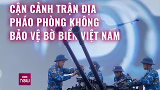 Cận cảnh trận địa pháo phòng không bảo vệ bờ biển Việt Nam | VTC Now