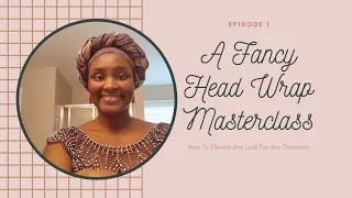 A Fancy Head Wrap Masterclass: Episode 1 (How To Elevate Any Look For Any Occasion)