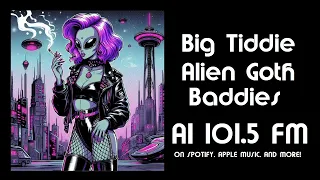 Big Tiddie Alien Goth Baddies - AI 101.5 FM