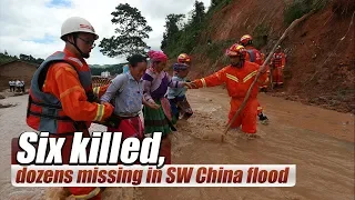 Live: Six killed, dozens missing in SW China flood云南麻栗坡发生特大山洪泥石流 搜救仍在继续