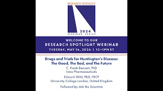 Spotlight Webinar: Drugs & Trials for HD: The Good, The Bad, & the Future, Bennett/Wild, 5/14/2024