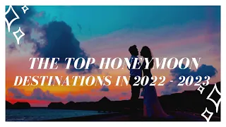 The Top Honeymoon Destinations in 2022 - 2023