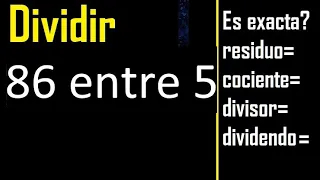 Dividir 86 entre 5 , residuo , es exacta o inexacta la division , cociente dividendo divisor ?