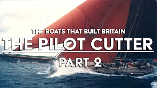 The Boats That Built Britain - The Pilot Cutter - Part 2