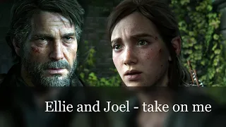 Ellie and Joel [TLOU2 GMV] - take on me