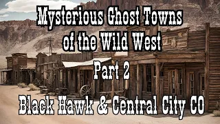 Mysterious Ghost Towns of the Wild West Part 2 Black Hawk & Central City CO