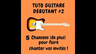 Tuto guitare facile -  5 chansons (de plus) pour faire chanter vos invités !