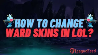 How To Change and Equip Different Ward Skins in League of Legends?