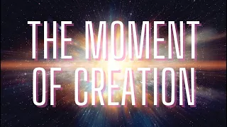 The moment of creation