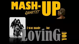 MASH UP QUARTET:  I WAS MADE FOR LOVING YOU (kiss cover)