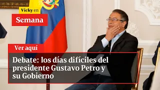 Debate: los días difíciles del presidente Gustavo Petro y su Gobierno | Vicky en Semana