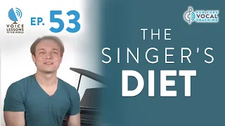 Ep. 53 "The Singer's Diet" - Voice Lessons To The World