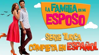 LA FAMILIA DE MI ESPOSO Serie Turca Completa en ESPAÑOL