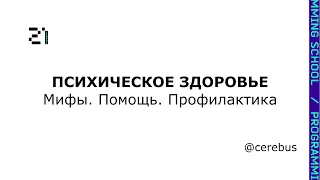 Школа 21. Лекция "Психическое здоровье. Мифы, помощь, профилактика"