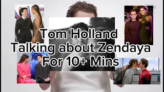 TOM HOLLAND talking about ZENDAYA for 10+ minutes