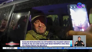 Russian mercenaries na miyembro ng Wagner group, bumalik na sa kani-kanilang base | BT