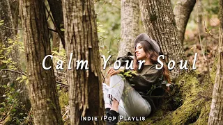 Calm your soul | Indie/Pop/Folk/Acoustic playlist to chill, stop overthinking