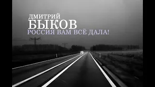 ДМИТРИЙ БЫКОВ "РОССИЯ ВАМ ВСЁ ДАЛА"