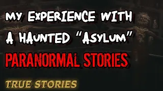 7 True Paranormal Stories - My Experience With A Haunted “Asylum” | Paranormal M