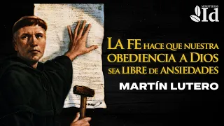 La fe hace que nuestra obediencia a Dios sea libre de ansiedades ▶ Martín Lutero