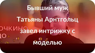 Бывший муж Татьяны Арнтгольц завел интрижку с моделью